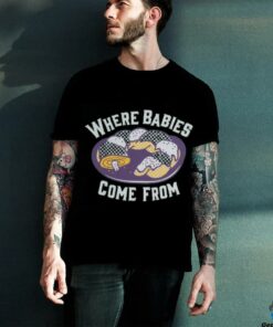 Where Babies Come From Shirt