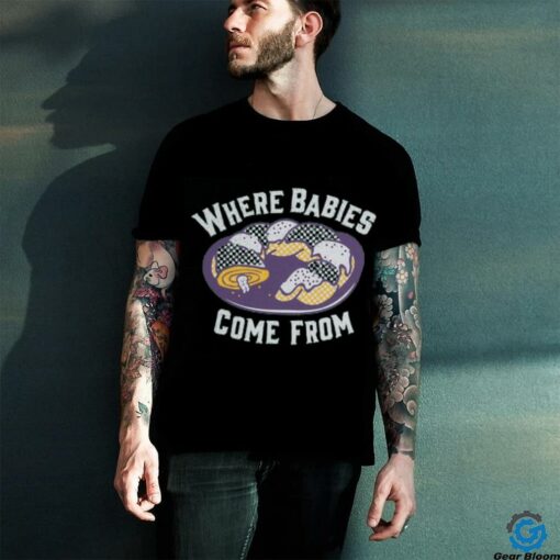Where Babies Come From Shirt
