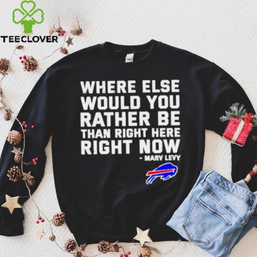 Where Else Would You Rather Be Than Right Here Right Now Marv Levy Buffalo Bills Shirt