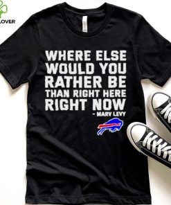 Where Else Would You Rather Be Than Right Here Right Now Marv Levy Buffalo Bills Shirt