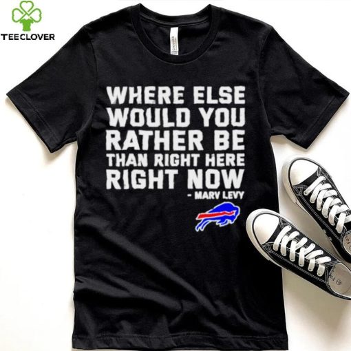 Where Else Would You Rather Be Than Right Here Right Now Marv Levy Buffalo Bills Shirt