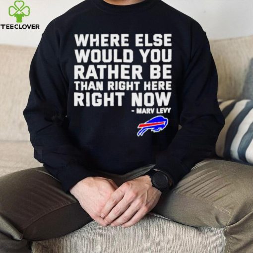 Where Else Would You Rather Be Than Right Here Right Now Marv Levy Buffalo Bills Shirt