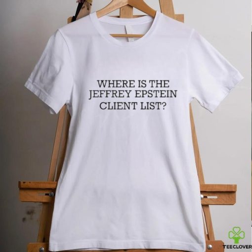 Where Is The Jeffrey Epstein Client List T shirts
