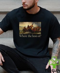 Where The Hoes At Shirt