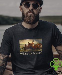 Where The Hoes At Shirt