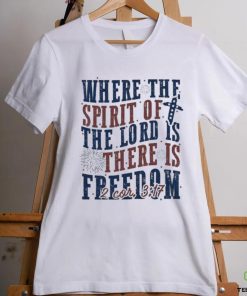 Where The Spirit Of The Lord Is There Is Freedom Christian 4th of July Shirt