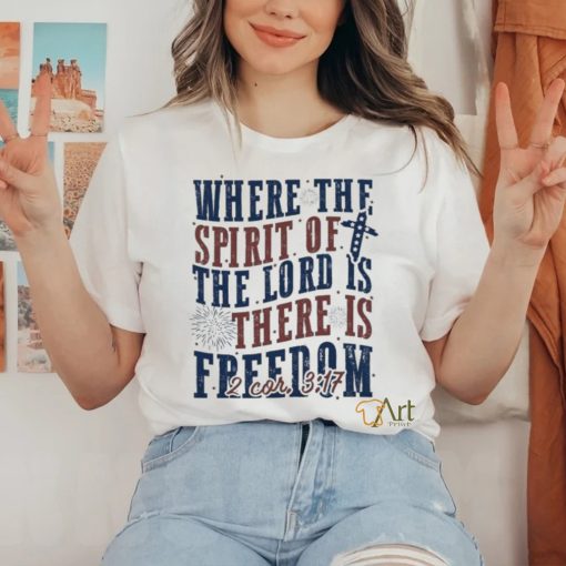 Where The Spirit Of The Lord Is There Is Freedom Christian 4th of July Shirt