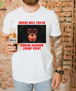 Where Will You Be During Random Chimp Event hoodie, sweater, longsleeve, shirt v-neck, t-shirt