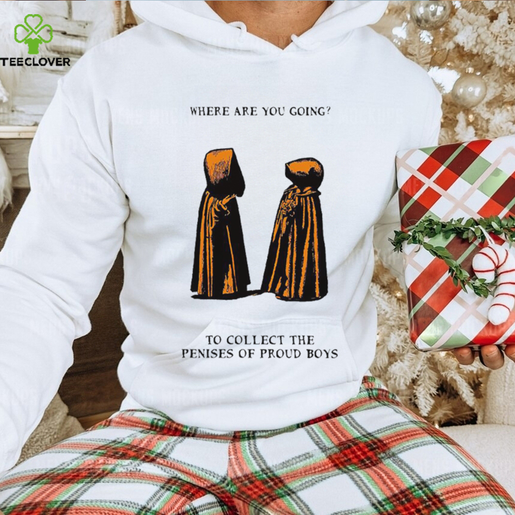 Where are you going to collect the penises of proud boys shirt Where are you going to collect the penises of proud boys shirt