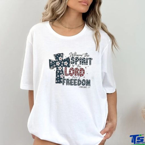 Where the Spirit of the Lord there is Freedom Jesus 4th of July T Shirt