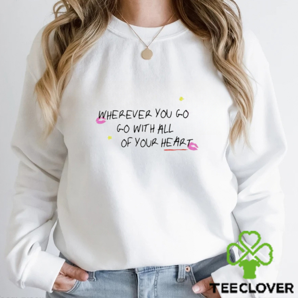 Wherever You Go Go With All Of Your Heart shirt Wherever You Go Go With All Of Your Heart shirt