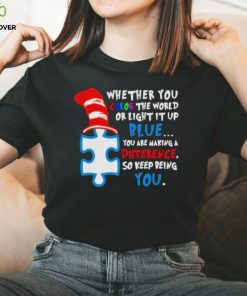 Whether you color the world or light it up blue you are making a difference so keep being you autism shirt