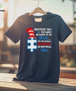 Whether you color the world or light it up blue you are making a difference so keep being you autism hoodie, sweater, longsleeve, shirt v-neck, t-shirt