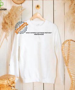Which Homeboy Got More Motion Noshade Shirt