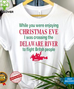 While you were enjoying Christmas eve I was crossing the delaware river shirt