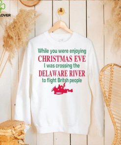While you were enjoying Christmas eve I was crossing the delaware river shirt 1 While you were enjoying Christmas eve I was crossing the delaware river shirt