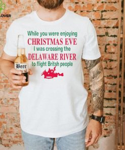 While you were enjoying Christmas eve I was crossing the delaware river shirt 3 While you were enjoying Christmas eve I was crossing the delaware river shirt