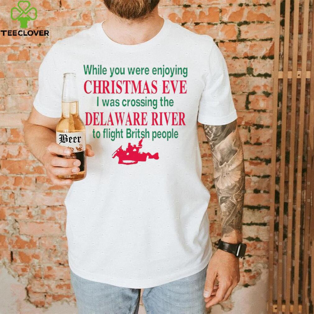While you were enjoying Christmas eve I was crossing the delaware river shirt While you were enjoying Christmas eve I was crossing the delaware river shirt