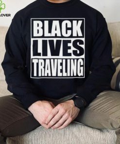 White Lives Matter T hoodie, sweater, longsleeve, shirt v-neck, t-shirt, Black Lives Traveling T hoodie, sweater, longsleeve, shirt v-neck, t-shirt, Kanye West Shirt