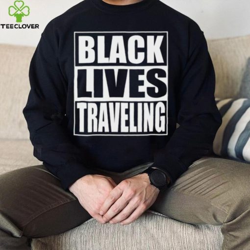 White Lives Matter T hoodie, sweater, longsleeve, shirt v-neck, t-shirt, Black Lives Traveling T hoodie, sweater, longsleeve, shirt v-neck, t-shirt, Kanye West Shirt