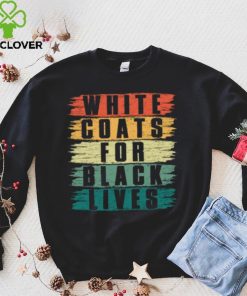 White Lives Matter T hoodie, sweater, longsleeve, shirt v-neck, t-shirt, White Coats For Black Lives T hoodie, sweater, longsleeve, shirt v-neck, t-shirt, Kanye West Shirt