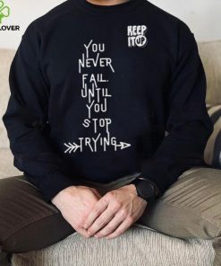 White Text You Never Fail Until You Stop Trying Shirt