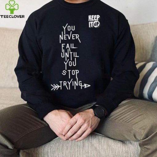 White Text You Never Fail Until You Stop Trying Shirt