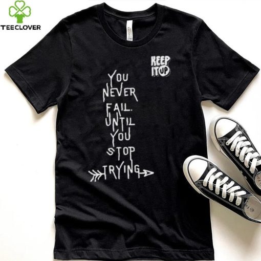 White Text You Never Fail Until You Stop Trying Shirt