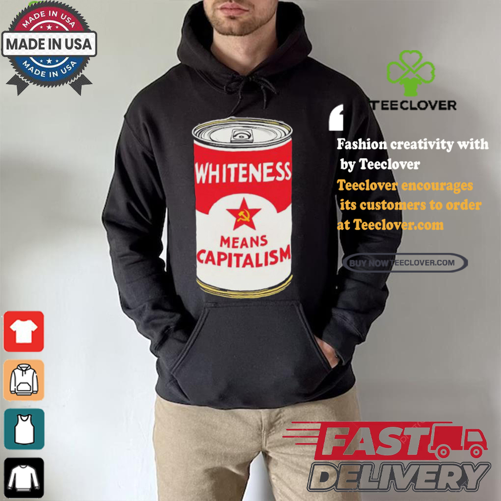 Whiteness Means Capitalism Soup Can T shirt Whiteness Means Capitalism Soup Can T shirt
