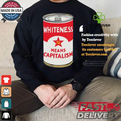 Whiteness Means Capitalism Soup Can T shirt