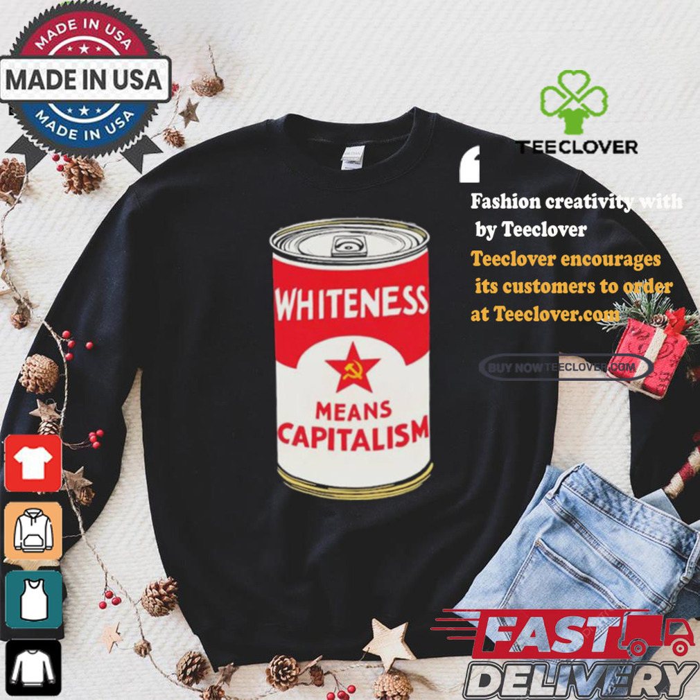 Whiteness Means Capitalism Soup Can T shirt Whiteness Means Capitalism Soup Can T shirt