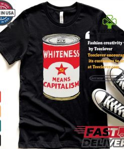 Whiteness Means Capitalism Soup Can T shirt 3 Whiteness Means Capitalism Soup Can T shirt