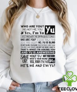 Who Are You No Not Me You Yes I'm Yu Yes I Am Yu Just Answer The Damn Questions Shirt
