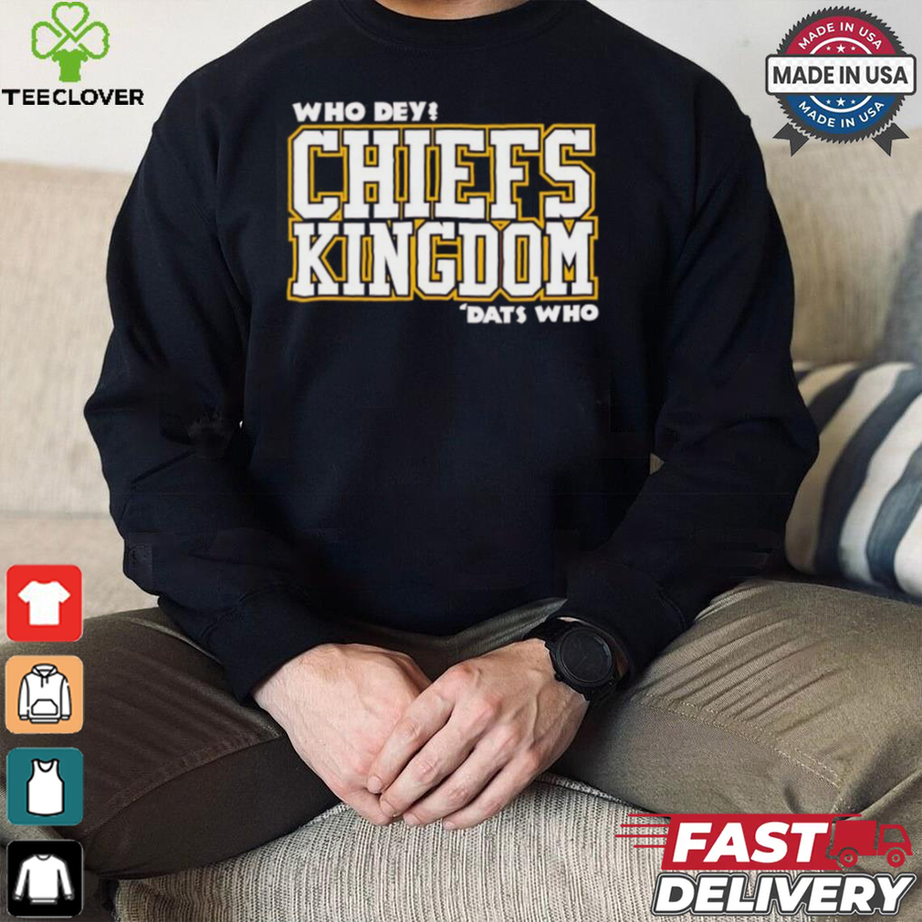 Who Dey Kansas City Chies kingdom dats who shirt Who Dey Kansas City Chies kingdom dats who shirt
