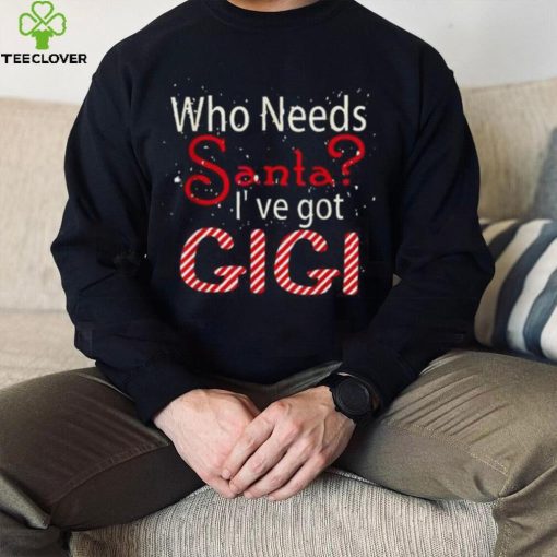 Who Needs Santa Ive Got Gigi Funny Christmas T shirt