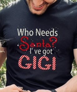 Who Needs Santa Ive Got Gigi Funny Christmas T shirt