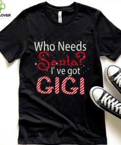 Who Needs Santa Ive Got Gigi Funny Christmas T shirt