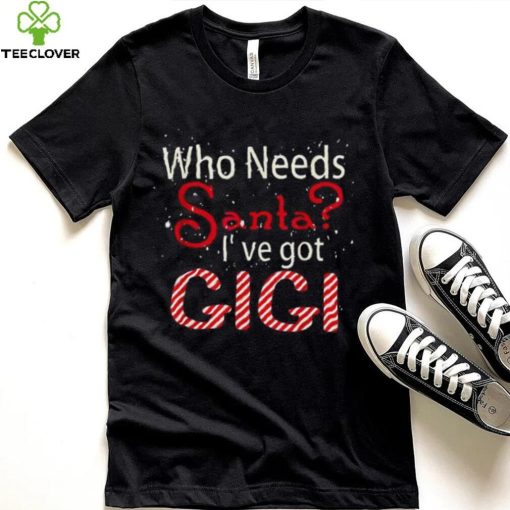 Who Needs Santa Ive Got Gigi Funny Christmas T shirt