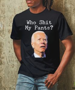Who Shit My Pant’s Anti Joe Biden Shirt