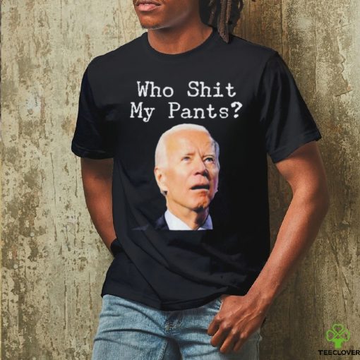 Who Shit My Pant’s Anti Joe Biden Shirt