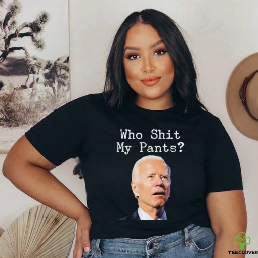 Who Shit My Pant’s Anti Joe Biden Shirt