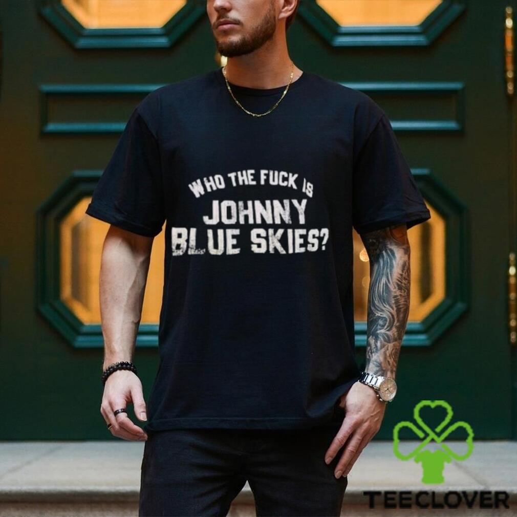 Who The F Is Johnny Blue Skies Shirt Who The F Is Johnny Blue Skies Shirt