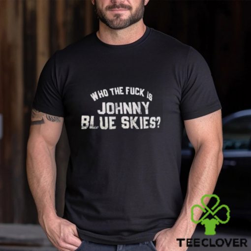 Who The F Is Johnny Blue Skies Shirt