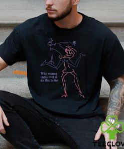 Who Wanna Come Over And Do This To Me Shirt