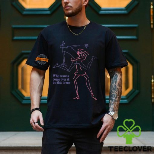 Who Wanna Come Over And Do This To Me Shirt