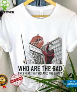 Who are the bad ones here that violated laws 2024 shirt 3 Who are the bad ones here that violated laws 2024 shirt