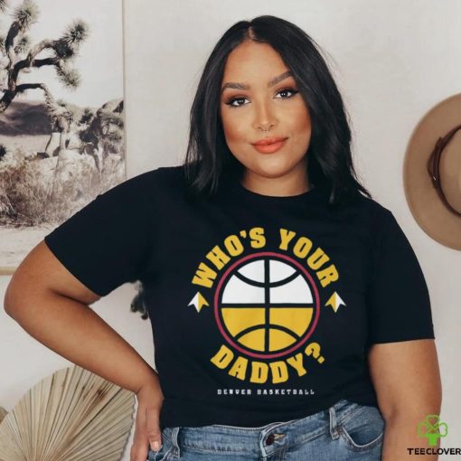 Who is Your Daddy T Shirt   Copy