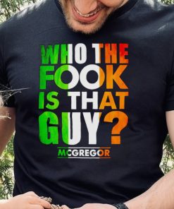 Who the fook is that guy Conor Mcgregor shirt
