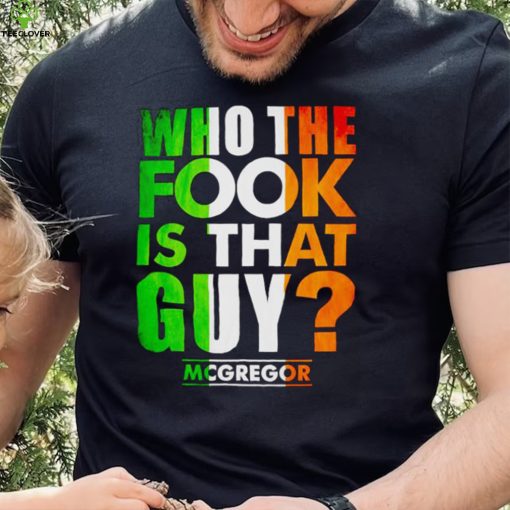 Who the fook is that guy Conor Mcgregor shirt
