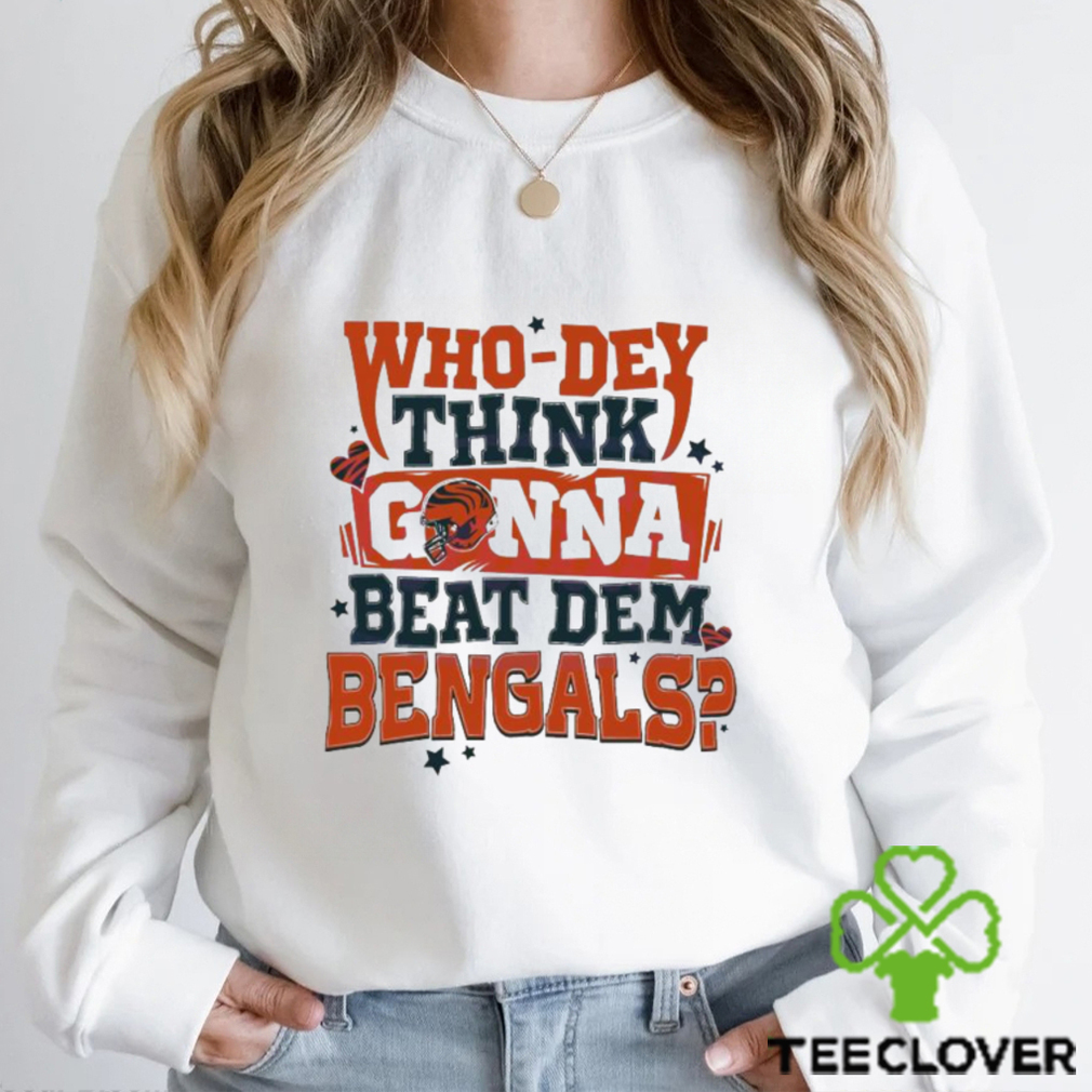 They gotta play us Who Dey think gonna beat them Bengals no body T-shirt -  Kaiteez